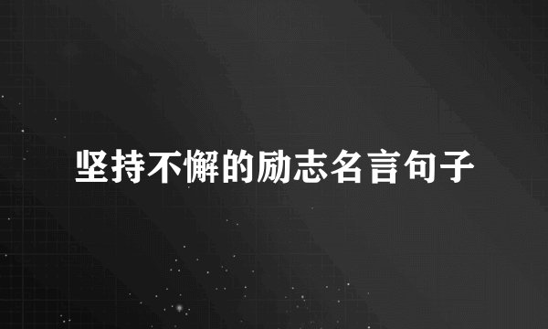 坚持不懈的励志名言句子