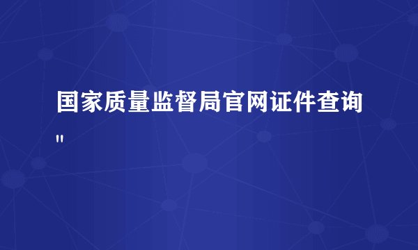 国家质量监督局官网证件查询