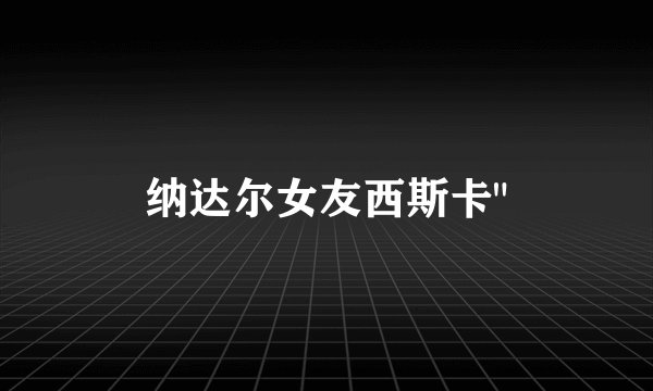 纳达尔女友西斯卡