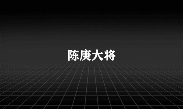 陈庚大将