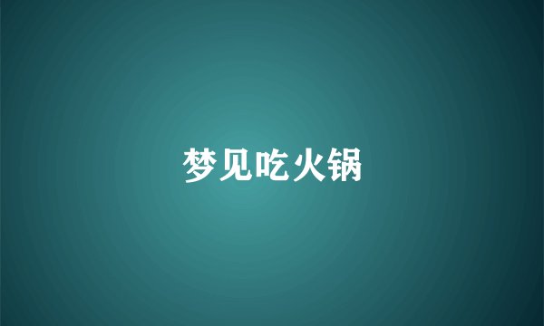梦见吃火锅