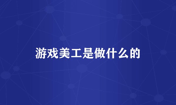 游戏美工是做什么的