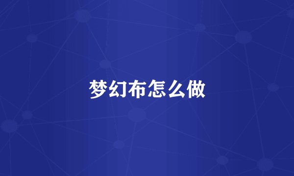 梦幻布怎么做