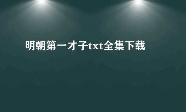 明朝第一才子txt全集下载