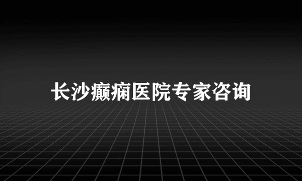 长沙癫痫医院专家咨询