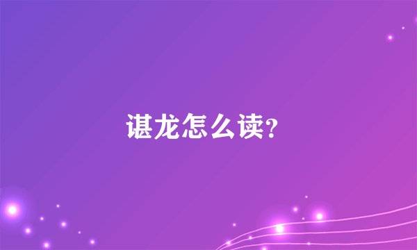 谌龙怎么读?
