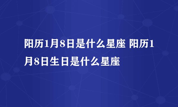阳历1月8日是什么星座 阳历1月8日生日是什么星座