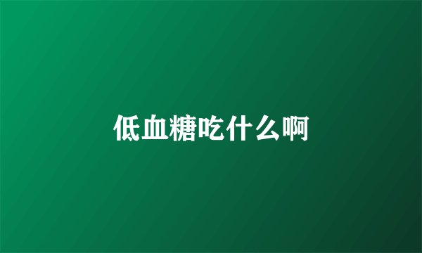 低血糖吃什么啊