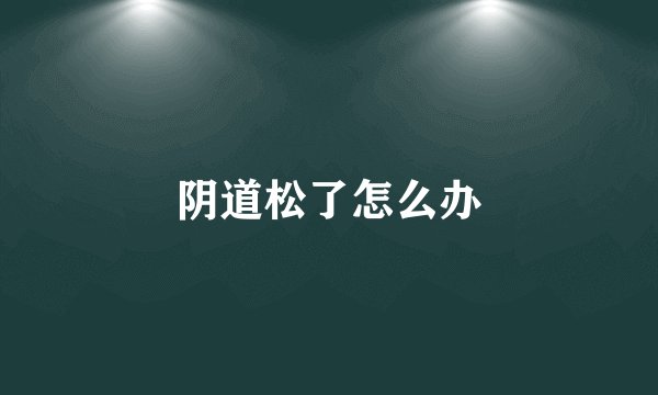 阴道松了怎么办