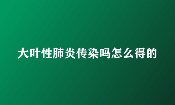 大叶性肺炎传染吗怎么得的
