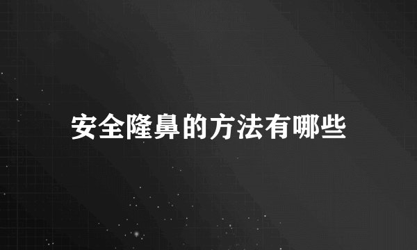 安全隆鼻的方法有哪些