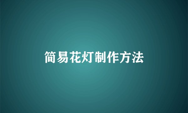 简易花灯制作方法
