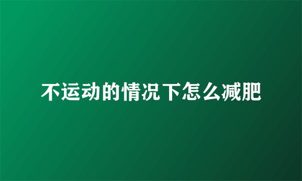 不运动的情况下怎么减肥