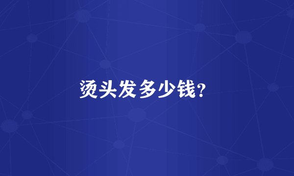 烫头发多少钱？