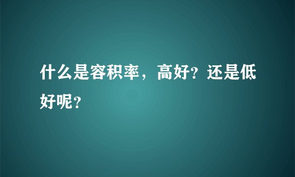 什么是容积率，高好？还是低好呢？