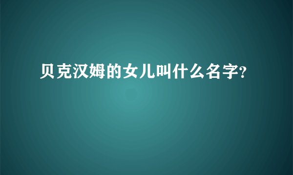 贝克汉姆的女儿叫什么名字？