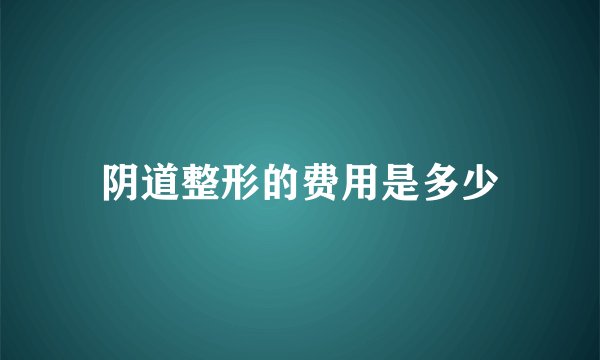 阴道整形的费用是多少