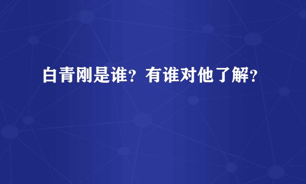 白青刚是谁？有谁对他了解？