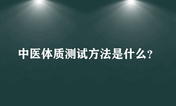 中医体质测试方法是什么？