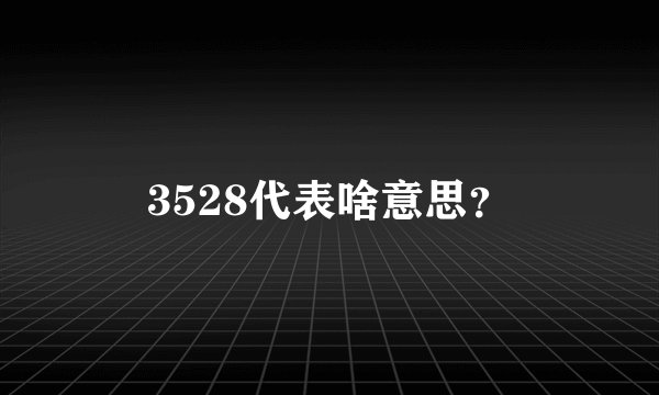 3528代表啥意思？