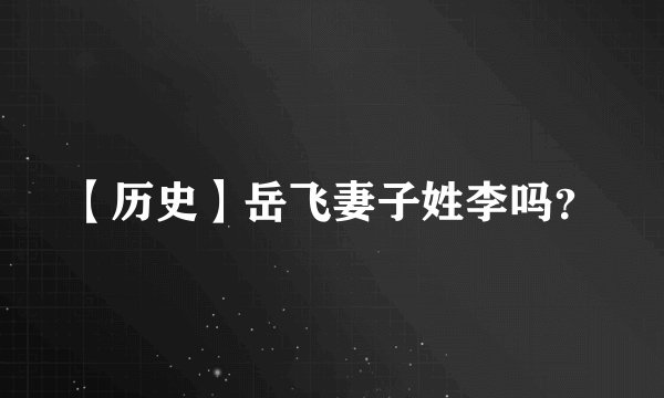 【历史】岳飞妻子姓李吗？