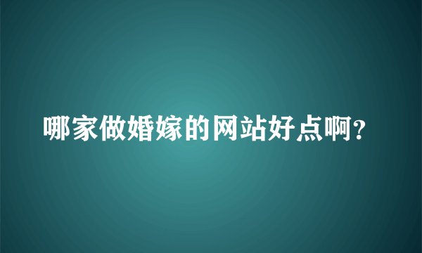 哪家做婚嫁的网站好点啊？