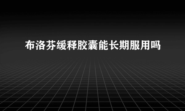 布洛芬缓释胶囊能长期服用吗