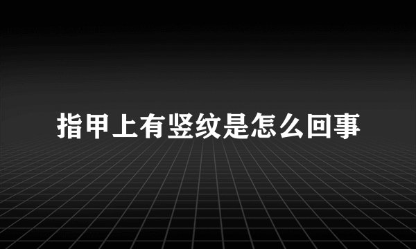 指甲上有竖纹是怎么回事