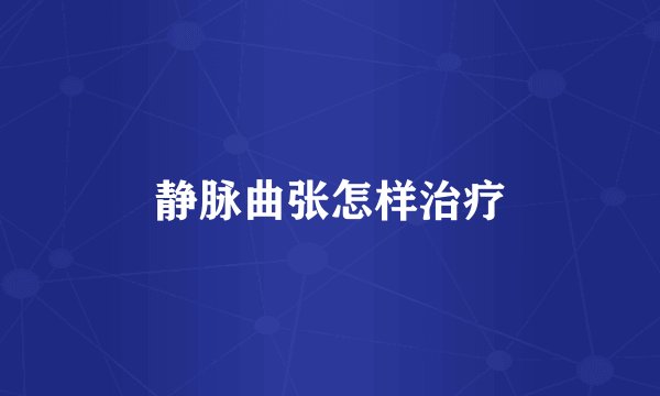 静脉曲张怎样治疗
