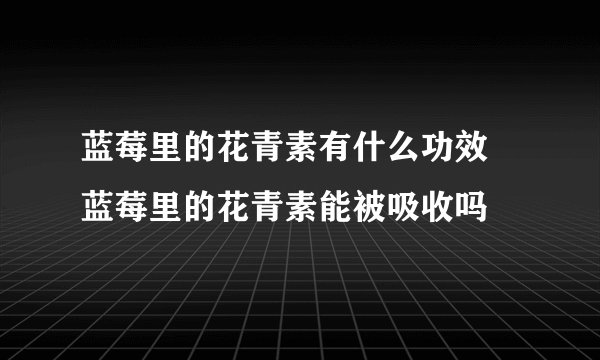 蓝莓里的花青素有什么功效 蓝莓里的花青素能被吸收吗