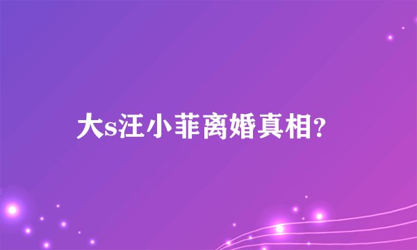 大s汪小菲离婚真相？