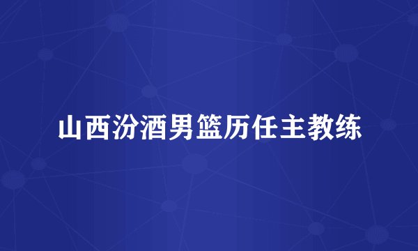 山西汾酒男篮历任主教练