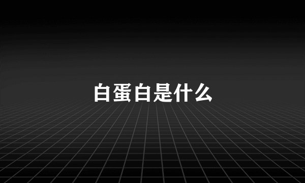 白蛋白是什么