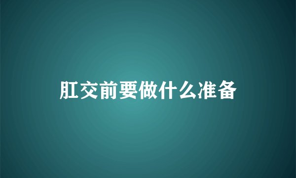 肛交前要做什么准备