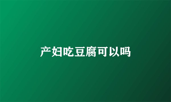 产妇吃豆腐可以吗