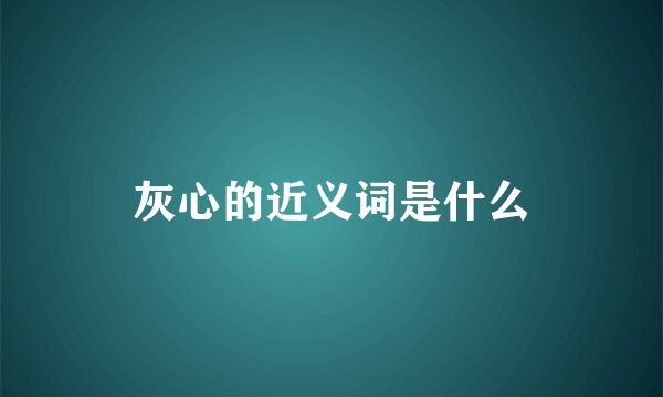 灰心的近义词是什么