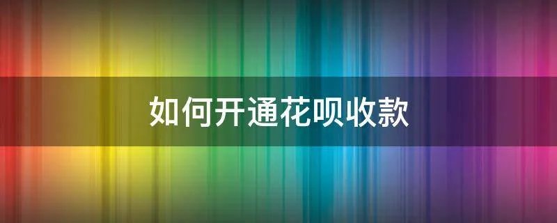 如何开通花呗收款