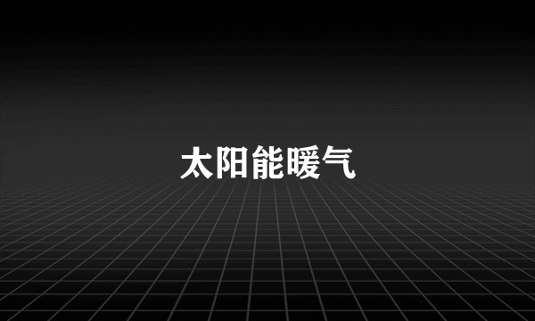 太阳能暖气