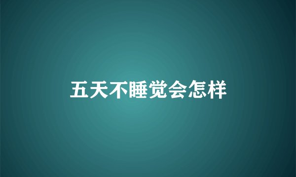五天不睡觉会怎样