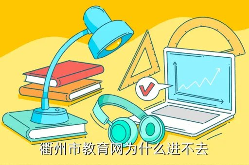 衢州教育网，衢州市教育网为什么进不去
