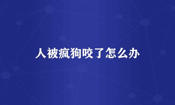 人被疯狗咬了怎么办