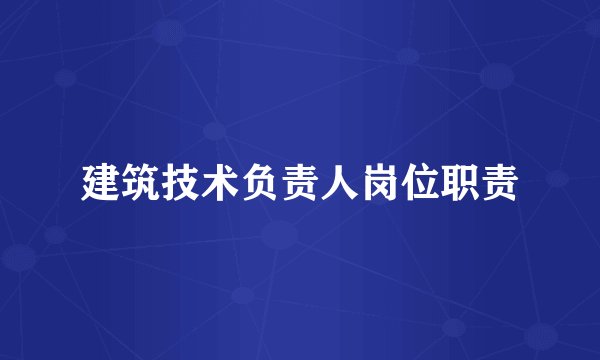 建筑技术负责人岗位职责