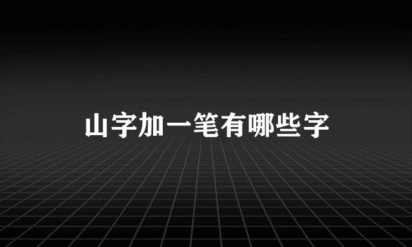 山字加一笔有哪些字