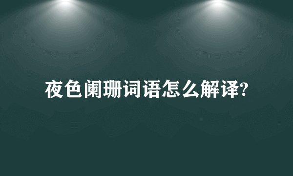 夜色阑珊词语怎么解译?