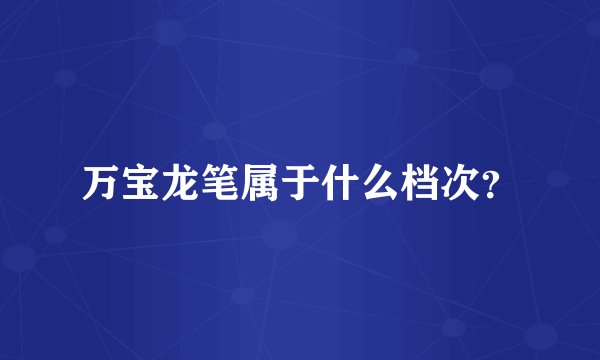 万宝龙笔属于什么档次?