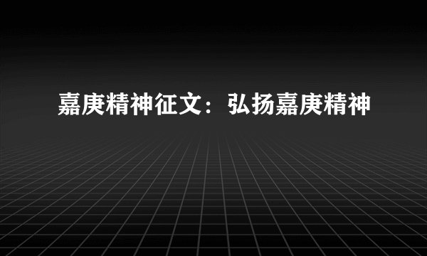 嘉庚精神征文：弘扬嘉庚精神