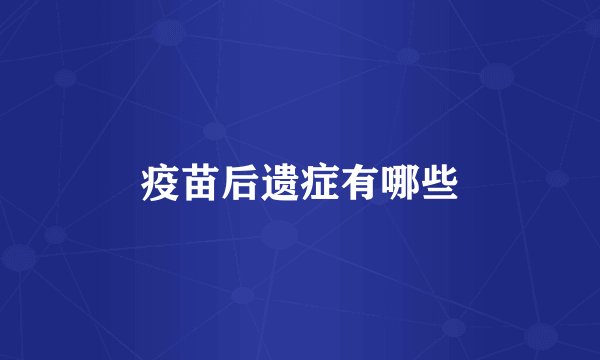 疫苗后遗症有哪些