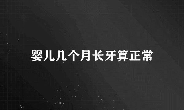 婴儿几个月长牙算正常