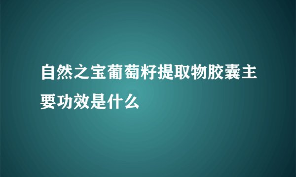 自然之宝葡萄籽提取物胶囊主要功效是什么