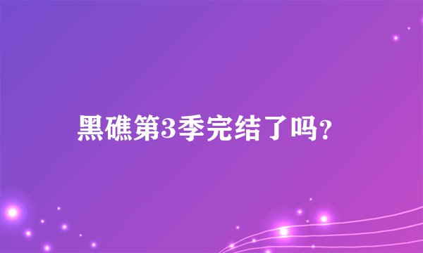 黑礁第3季完结了吗?